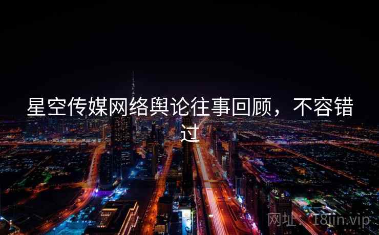 星空传媒网络舆论往事回顾，不容错过
